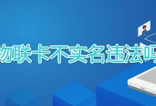 物联卡实名信息哪去了,物联网卡实名制安全吗？